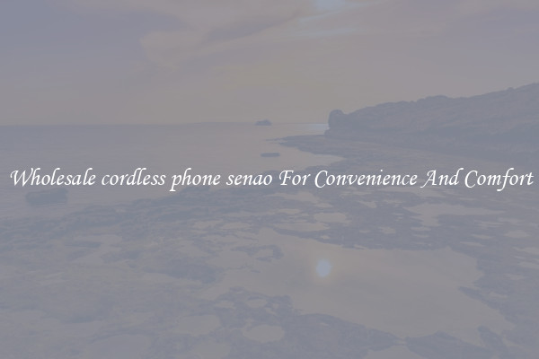Wholesale cordless phone senao For Convenience And Comfort