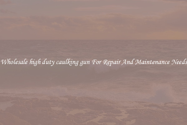 Wholesale high duty caulking gun For Repair And Maintenance Needs