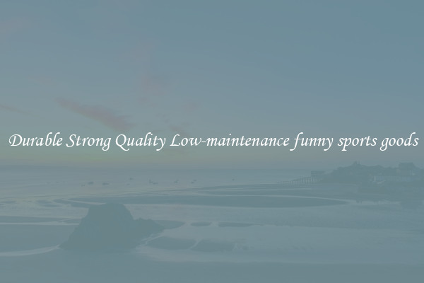 Durable Strong Quality Low-maintenance funny sports goods