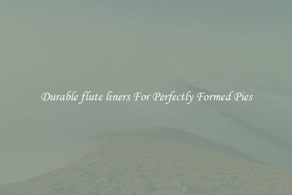 Durable flute liners For Perfectly Formed Pies