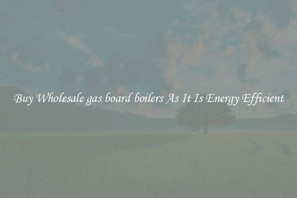 Buy Wholesale gas board boilers As It Is Energy Efficient