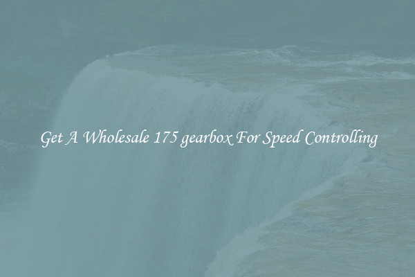 Get A Wholesale 175 gearbox For Speed Controlling
