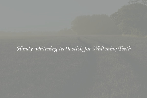 Handy whitening teeth stick for Whitening Teeth