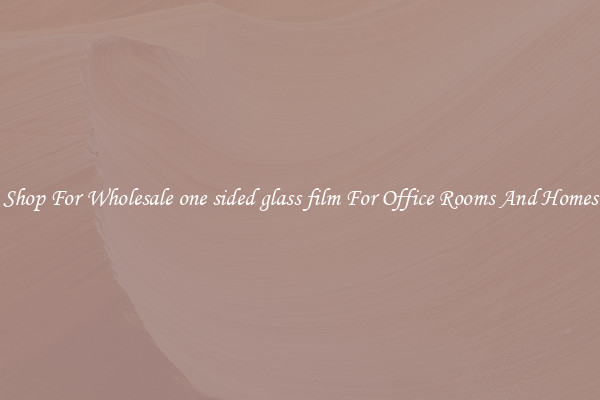 Shop For Wholesale one sided glass film For Office Rooms And Homes