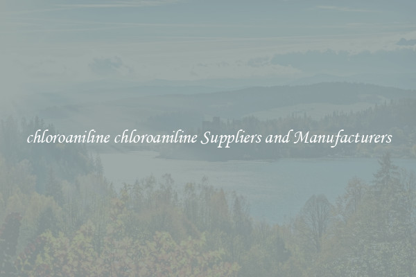 chloroaniline chloroaniline Suppliers and Manufacturers