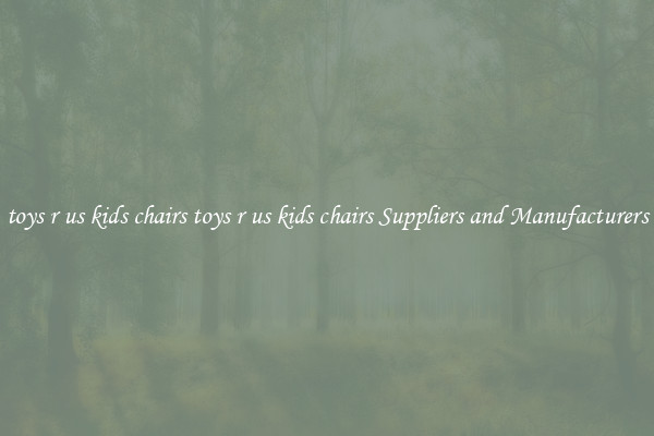 toys r us kids chairs toys r us kids chairs Suppliers and Manufacturers