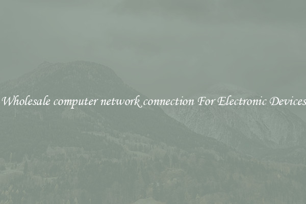 Wholesale computer network connection For Electronic Devices