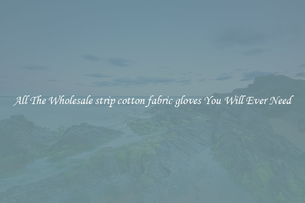 All The Wholesale strip cotton fabric gloves You Will Ever Need