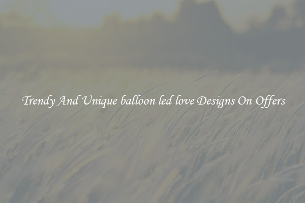 Trendy And Unique balloon led love Designs On Offers