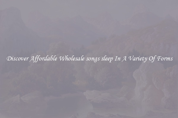 Discover Affordable Wholesale songs sleep In A Variety Of Forms