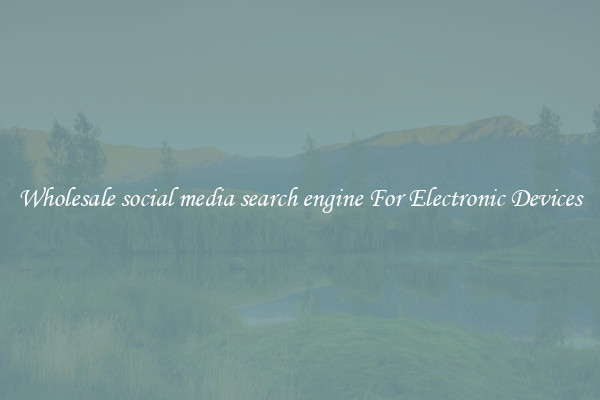 Wholesale social media search engine For Electronic Devices