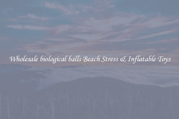 Wholesale biological balls Beach Stress & Inflatable Toys