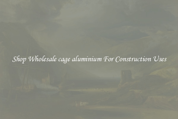 Shop Wholesale cage aluminium For Construction Uses