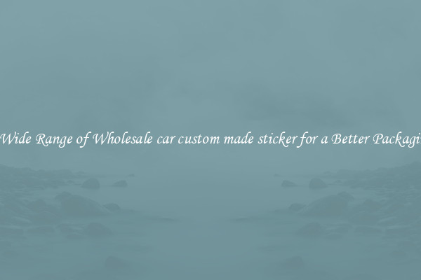 A Wide Range of Wholesale car custom made sticker for a Better Packaging 