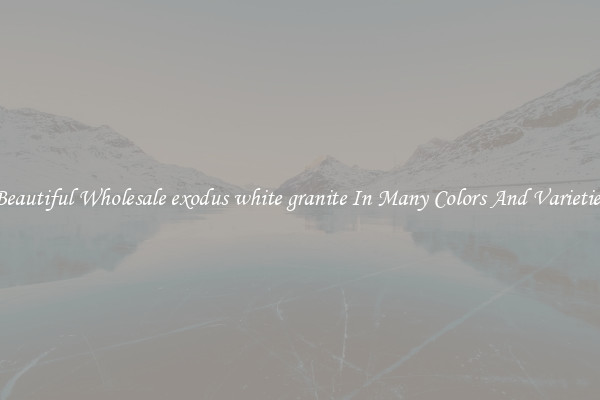Beautiful Wholesale exodus white granite In Many Colors And Varieties