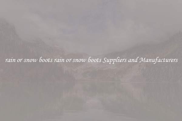 rain or snow boots rain or snow boots Suppliers and Manufacturers