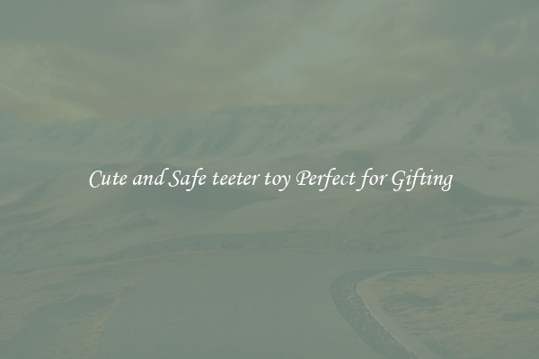 Cute and Safe teeter toy Perfect for Gifting