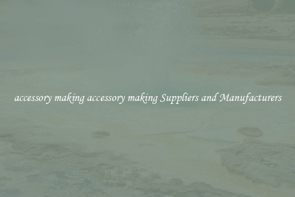 accessory making accessory making Suppliers and Manufacturers