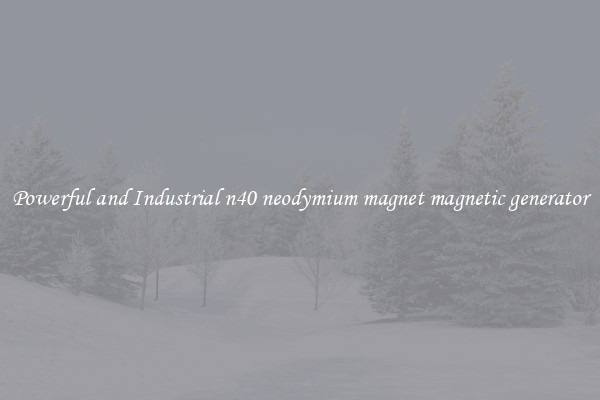Powerful and Industrial n40 neodymium magnet magnetic generator