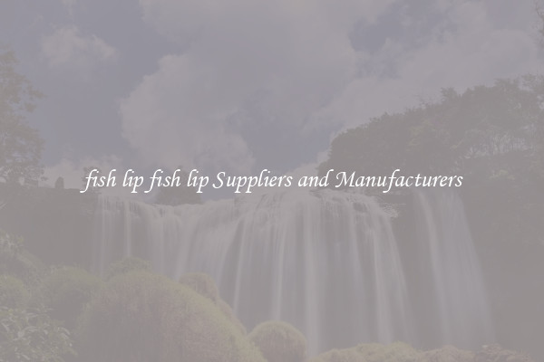 fish lip fish lip Suppliers and Manufacturers