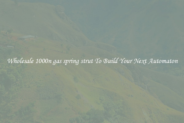 Wholesale 1000n gas spring strut To Build Your Next Automaton