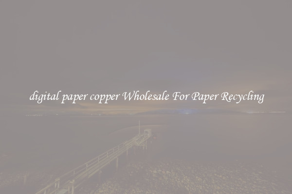 digital paper copper Wholesale For Paper Recycling