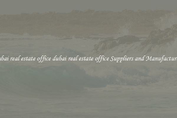 dubai real estate office dubai real estate office Suppliers and Manufacturers