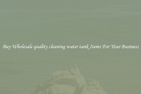 Buy Wholesale quality cleaning water tank Items For Your Business