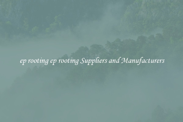 ep rooting ep rooting Suppliers and Manufacturers