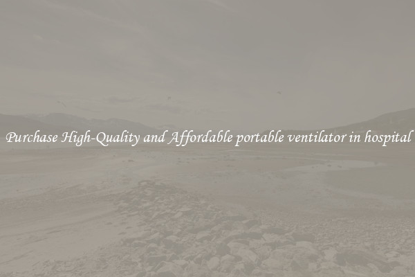Purchase High-Quality and Affordable portable ventilator in hospital
