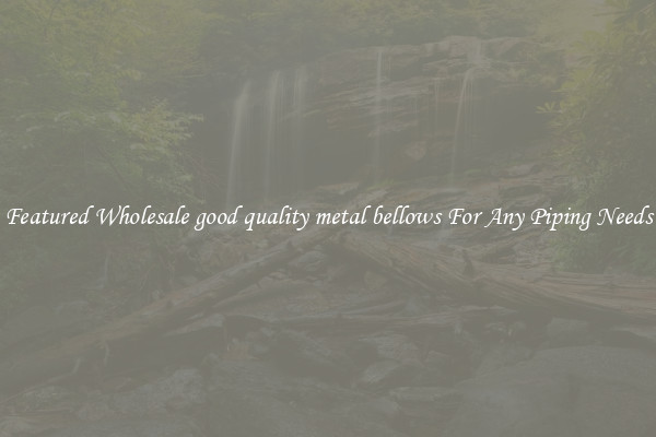 Featured Wholesale good quality metal bellows For Any Piping Needs