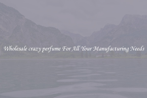 Wholesale crazy perfume For All Your Manufacturing Needs