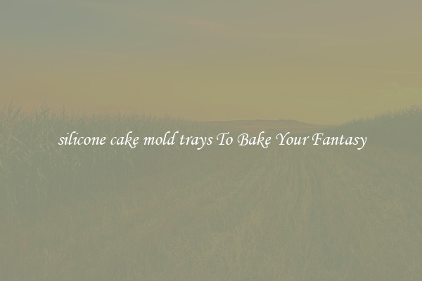 silicone cake mold trays To Bake Your Fantasy