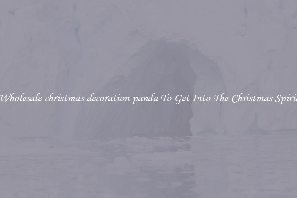 Wholesale christmas decoration panda To Get Into The Christmas Spirit