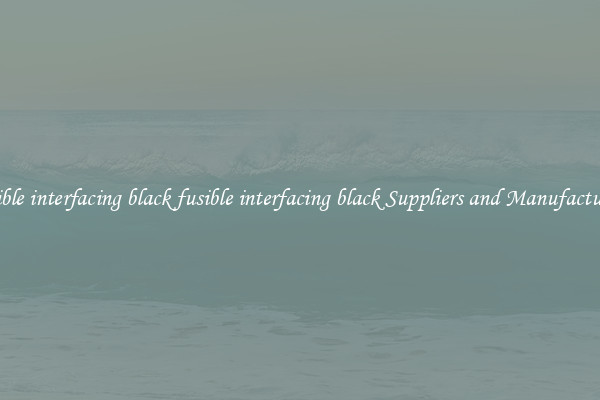 fusible interfacing black fusible interfacing black Suppliers and Manufacturers