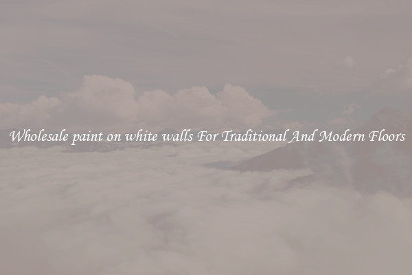 Wholesale paint on white walls For Traditional And Modern Floors